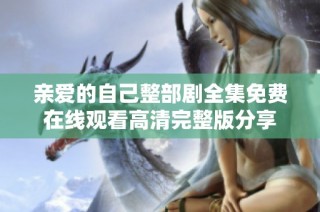 亲爱的自己整部剧全集免费在线观看高清完整版分享