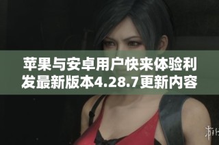 苹果与安卓用户快来体验利发最新版本4.28.7更新内容！