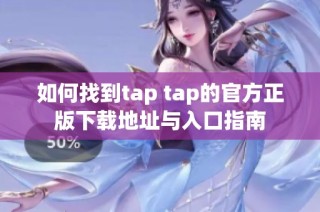 如何找到tap tap的官方正版下载地址与入口指南