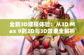 全新3D建模体验：从3D Max 9到2D与3D效果全解析