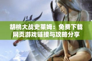 胡桃大战史莱姆：免费下载网页游戏链接与攻略分享
