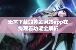 无需下载的黄金网站app在线观看功能全解析