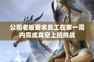 公司老板要求员工在家一周内完成真空上班挑战