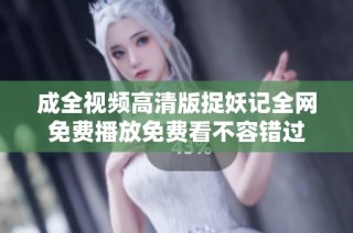 成全视频高清版捉妖记全网免费播放免费看不容错过