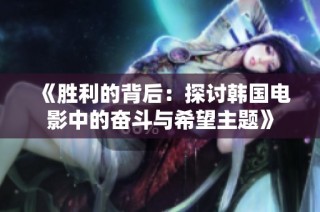 《胜利的背后：探讨韩国电影中的奋斗与希望主题》
