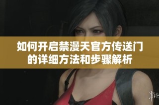 如何开启禁漫天官方传送门的详细方法和步骤解析