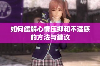 如何缓解心情压抑和不适感的方法与建议