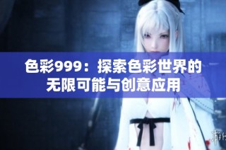 色彩999：探索色彩世界的无限可能与创意应用