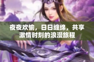 夜夜欢愉，日日缠绵，共享激情时刻的浪漫旅程