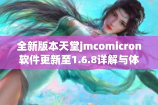 全新版本天堂jmcomicron软件更新至1.6.8详解与体验分享