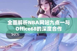 全面解析NBA网站九点一与Office68的深度合作