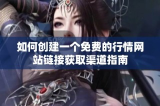 如何创建一个免费的行情网站链接获取渠道指南