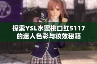 探索YSL水蜜桃口红5117的迷人色彩与妆效秘籍