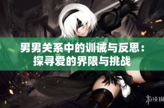 男男关系中的训诫与反思：探寻爱的界限与挑战