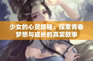 少女的心灵旅程：探索青春梦想与成长的真实故事