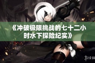 《冲破极限挑战的七十二小时水下探险纪实》