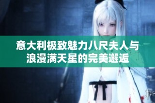 意大利极致魅力八尺夫人与浪漫满天星的完美邂逅