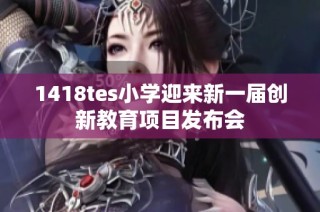 1418tes小学迎来新一届创新教育项目发布会