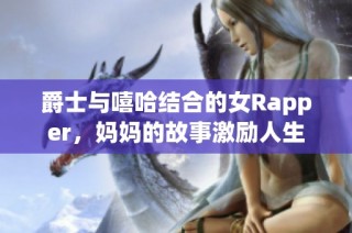 爵士与嘻哈结合的女Rapper，妈妈的故事激励人生