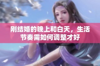 刚结婚的晚上和白天，生活节奏需如何调整才好