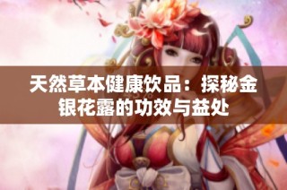 天然草本健康饮品：探秘金银花露的功效与益处