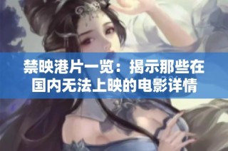 禁映港片一览：揭示那些在国内无法上映的电影详情