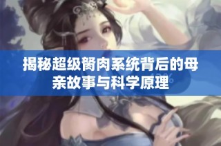 揭秘超级胬肉系统背后的母亲故事与科学原理