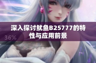 深入探讨鱿鱼B25777的特性与应用前景