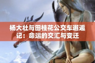 杨大壮与田桂花公交车邂逅记：命运的交汇与变迁