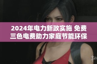 2024年电力新政实施 免费三色电费助力家庭节能环保