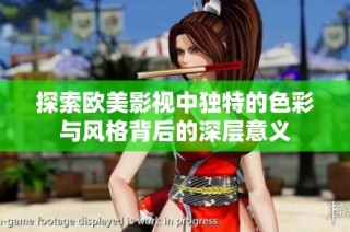 探索欧美影视中独特的色彩与风格背后的深层意义
