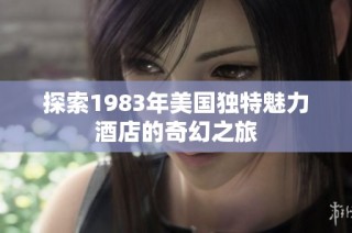探索1983年美国独特魅力酒店的奇幻之旅
