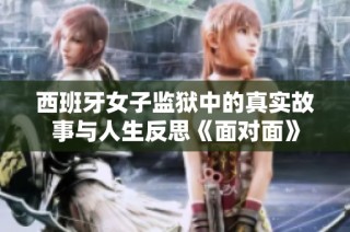 西班牙女子监狱中的真实故事与人生反思《面对面》