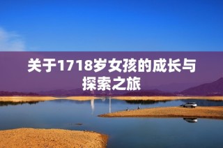 关于1718岁女孩的成长与探索之旅