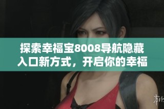 探索幸福宝8008导航隐藏入口新方式，开启你的幸福之旅