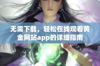 无需下载，轻松在线观看黄金网站app的详细指南