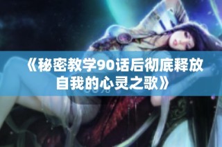 《秘密教学90话后彻底释放自我的心灵之歌》