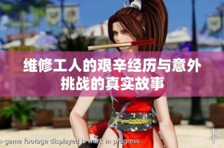 维修工人的艰辛经历与意外挑战的真实故事