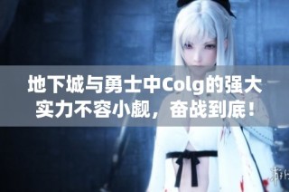 地下城与勇士中Colg的强大实力不容小觑，奋战到底！