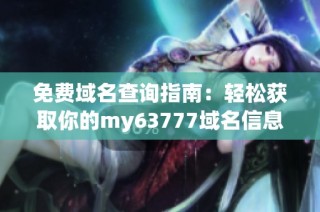 免费域名查询指南：轻松获取你的my63777域名信息