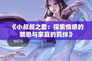 《小叔叔之爱：探索情感的禁忌与家庭的羁绊》