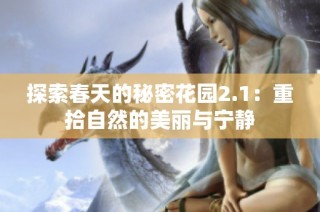 探索春天的秘密花园2.1：重拾自然的美丽与宁静