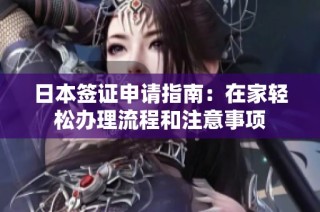 日本签证申请指南：在家轻松办理流程和注意事项