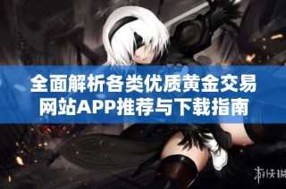 全面解析各类优质黄金交易网站APP推荐与下载指南
