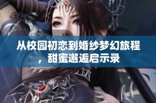从校园初恋到婚纱梦幻旅程，甜蜜邂逅启示录