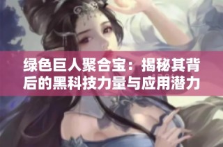 绿色巨人聚合宝：揭秘其背后的黑科技力量与应用潜力