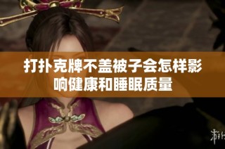 打扑克牌不盖被子会怎样影响健康和睡眠质量