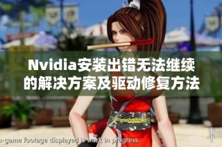 Nvidia安装出错无法继续的解决方案及驱动修复方法