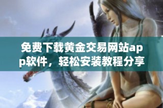 免费下载黄金交易网站app软件，轻松安装教程分享