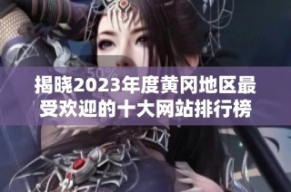 揭晓2023年度黄冈地区最受欢迎的十大网站排行榜